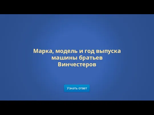 Узнать ответ Марка, модель и год выпуска машины братьев Винчестеров