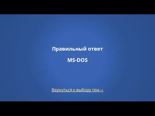 Вернуться к выбору тем→ Правильный ответ MS-DOS