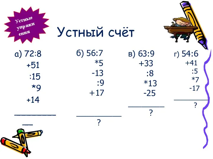 Устный счёт а) 72:8 +51 :15 *9 +14 __________ ?