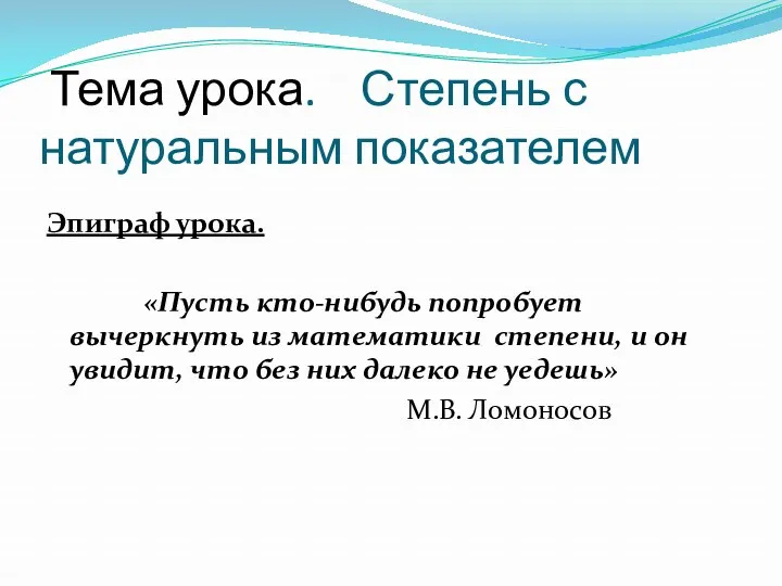 Тема урока. Степень с натуральным показателем Эпиграф урока. «Пусть кто-нибудь