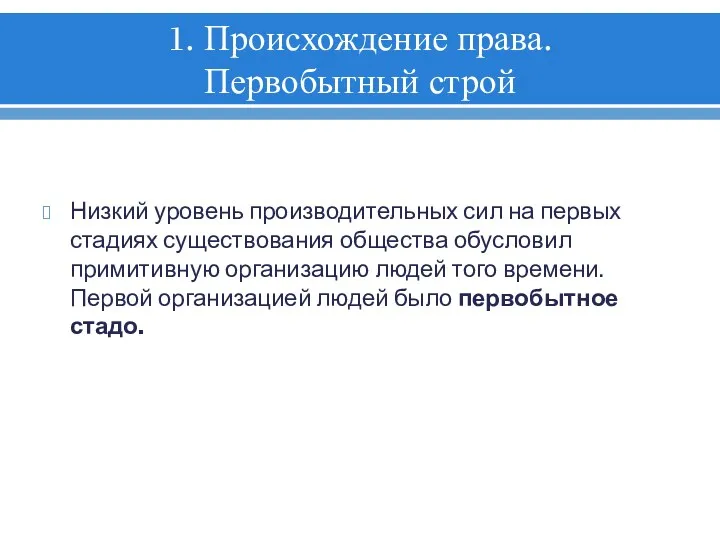 1. Происхождение права. Первобытный строй Низкий уровень производительных сил на