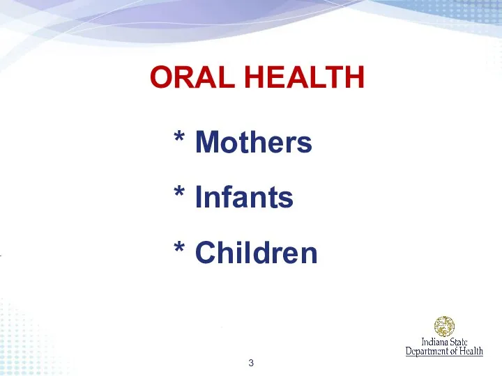 ORAL HEALTH * Mothers * Infants * Children