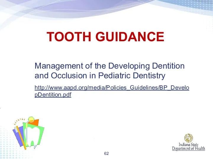 Management of the Developing Dentition and Occlusion in Pediatric Dentistry http://www.aapd.org/media/Policies_Guidelines/BP_DevelopDentition.pdf TOOTH GUIDANCE