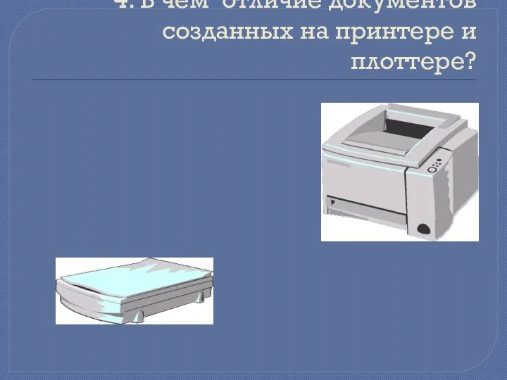 4. В чём отличие документов созданных на принтере и плоттере?