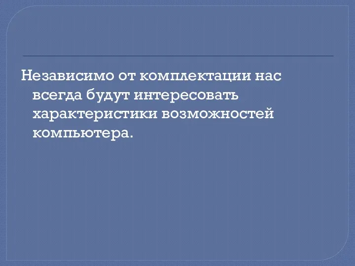 Независимо от комплектации нас всегда будут интересовать характеристики возможностей компьютера.