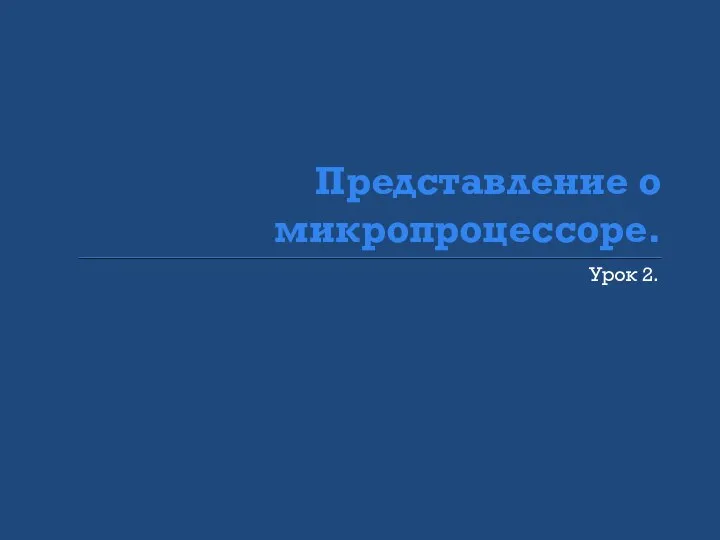 Представление о микропроцессоре. Урок 2.