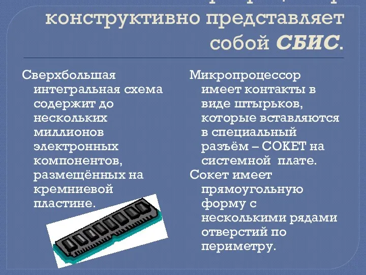 Микропроцессор конструктивно представляет собой СБИС. Сверхбольшая интегральная схема содержит до