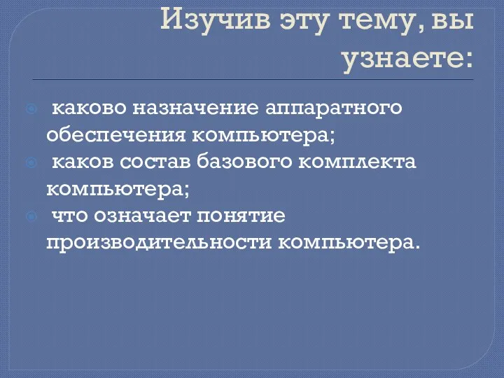 Изучив эту тему, вы узнаете: каково назначение аппаратного обеспечения компьютера;