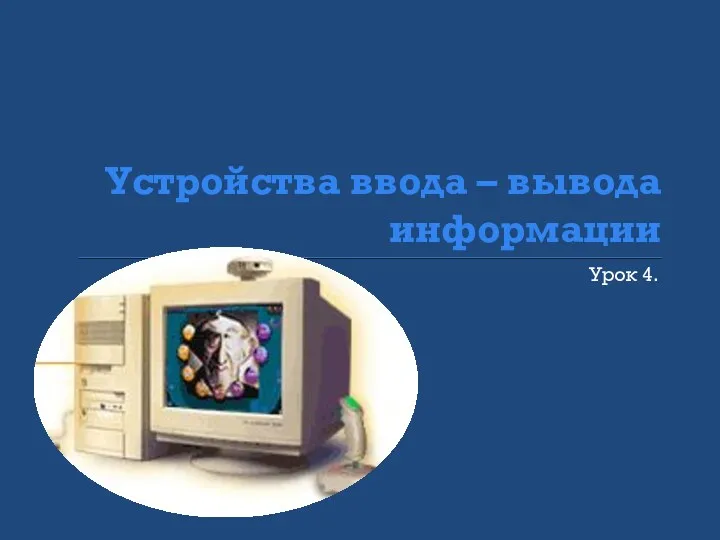 Устройства ввода – вывода информации Урок 4.