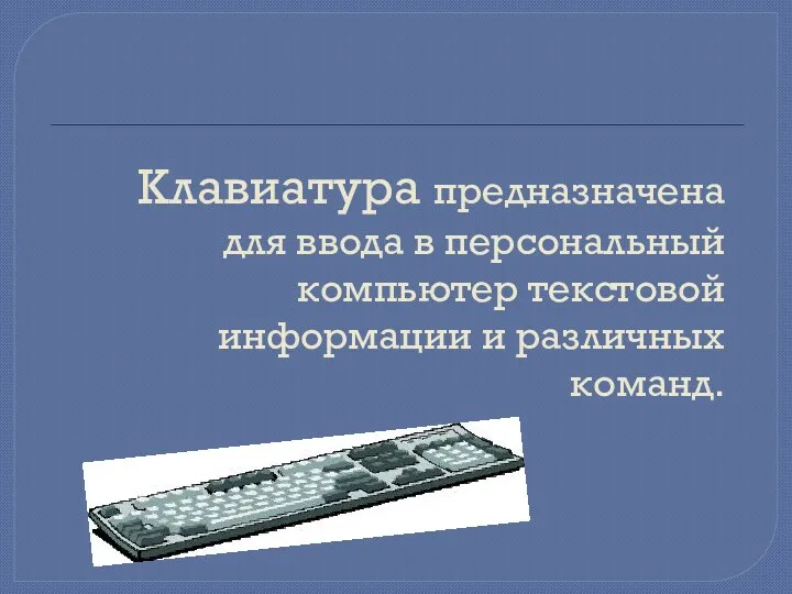 Клавиатура предназначена для ввода в персональный компьютер текстовой информации и различных команд.