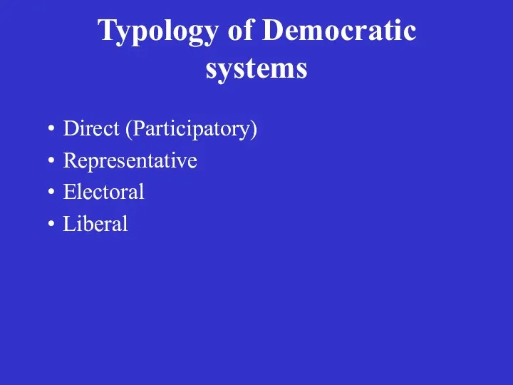 Typology of Democratic systems Direct (Participatory) Representative Electoral Liberal