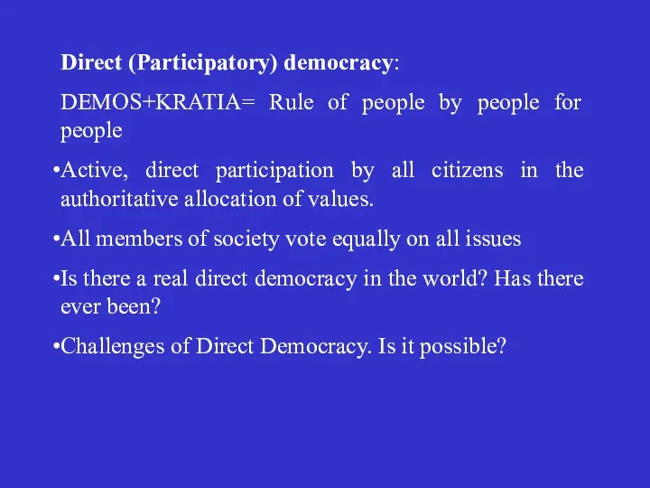 Direct (Participatory) democracy: DEMOS+KRATIA= Rule of people by people for