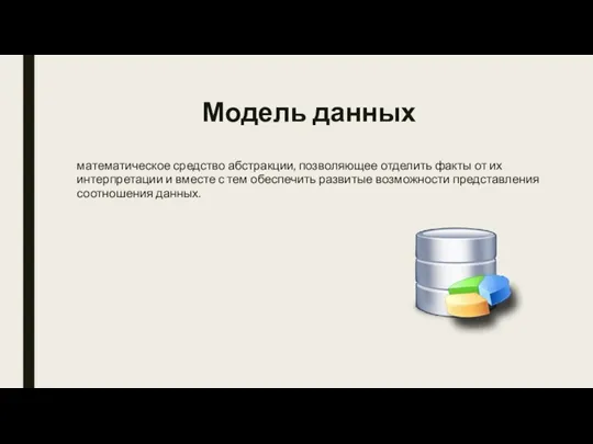 Модель данных математическое средство абстракции, позволяющее отделить факты от их