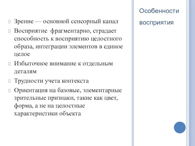 Особенности восприятия Зрение — основной сенсорный канал Восприятие фрагментарно, страдает