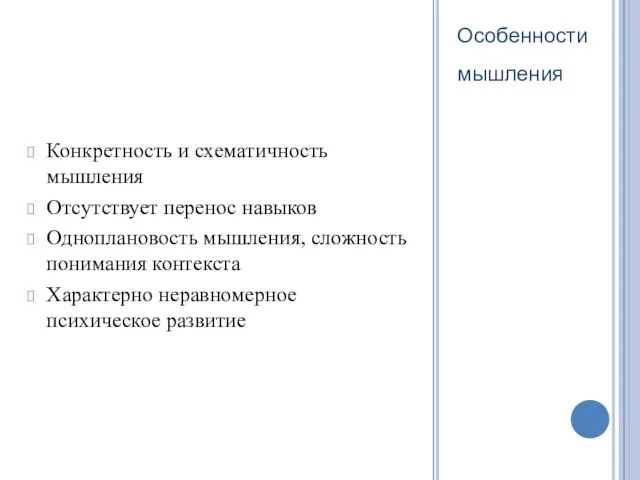 Особенности мышления Конкретность и схематичность мышления Отсутствует перенос навыков Одноплановость