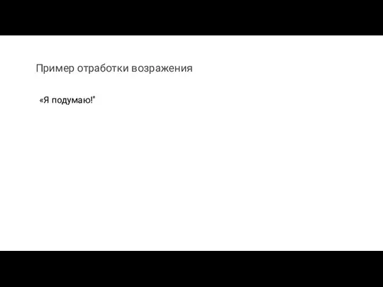 Пример отработки возражения «Я подумаю!"