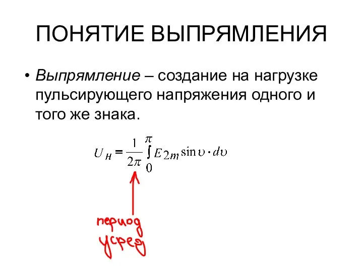 ПОНЯТИЕ ВЫПРЯМЛЕНИЯ Выпрямление – создание на нагрузке пульсирующего напряжения одного и того же знака.