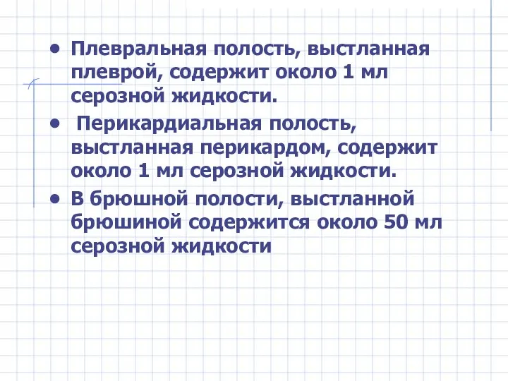 Плевральная полость, выстланная плеврой, содержит около 1 мл серозной жидкости.