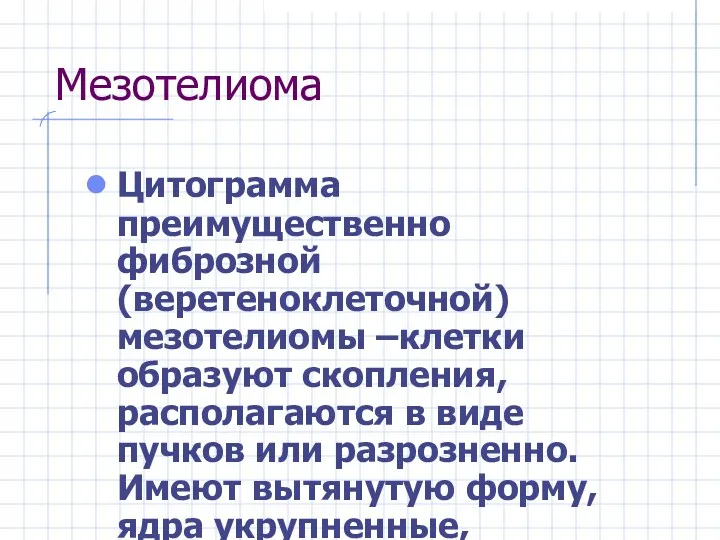 Мезотелиома Цитограмма преимущественно фиброзной (веретеноклеточной) мезотелиомы –клетки образуют скопления, располагаются