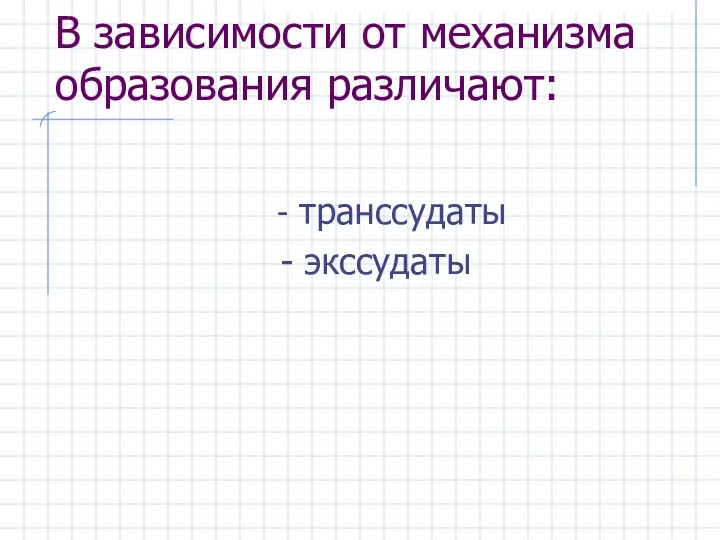 В зависимости от механизма образования различают: - транссудаты - экссудаты