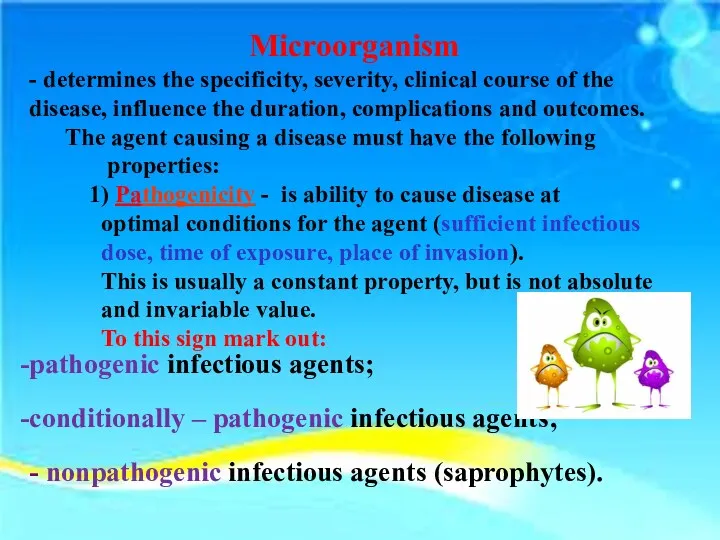 Microorganism - determines the specificity, severity, clinical course of the