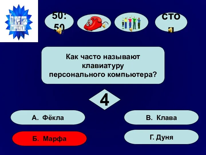 50:50 А. Фёкла Б. Марфа Г. Дуня В. Клава Как часто называют клавиатуру персонального компьютера? 4