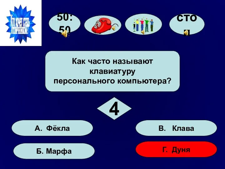 50:50 А. Фёкла Б. Марфа Г. Дуня В. Клава Как часто называют клавиатуру персонального компьютера? 4