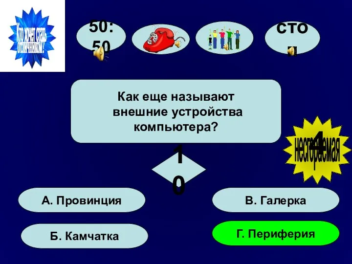 50:50 А. Провинция Б. Камчатка Г. Периферия В. Галерка Как еще называют внешние устройства компьютера? 10