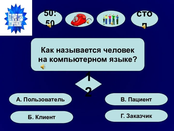 Как называется человек на компьютерном языке? 50:50 стоп А. Пользователь