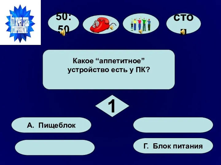 50:50 А. Пищеблок Г. Блок питания Какое “аппетитное” устройство есть у ПК? 1