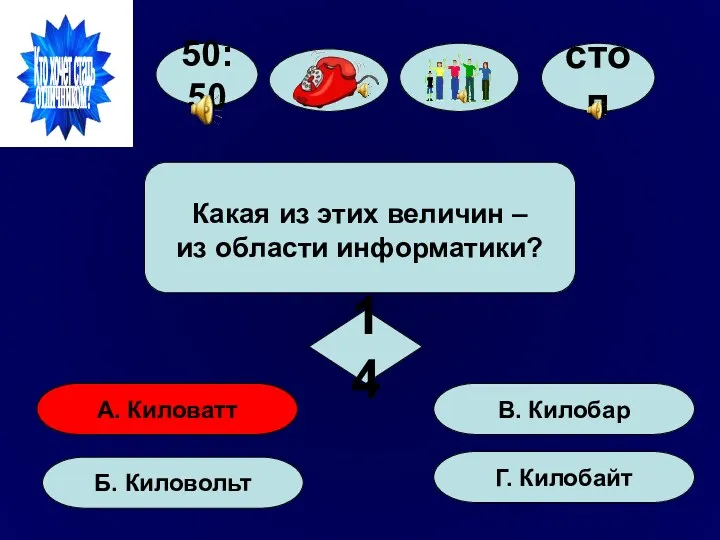 50:50 стоп А. Киловатт Б. Киловольт Г. Килобайт В. Килобар