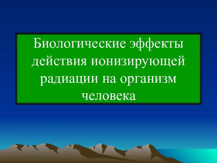 Биологические эффекты действия ионизирующей радиации на организм человека