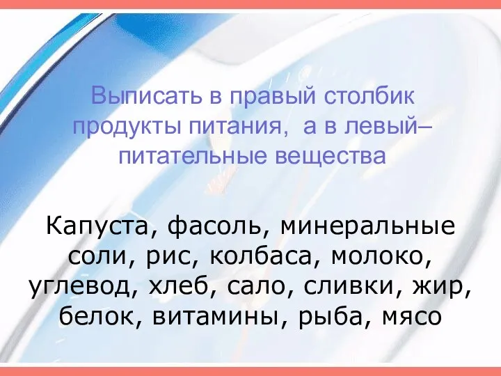 Выписать в правый столбик продукты питания, а в левый– питательные