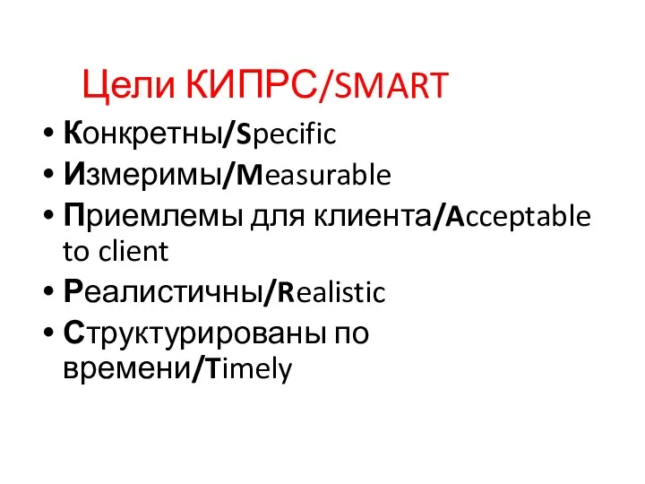 Цели КИПРС/SMART Конкретны/Specific Измеримы/Measurable Приемлемы для клиента/Acceptable to client Реалистичны/Realistic Структурированы по времени/Timely