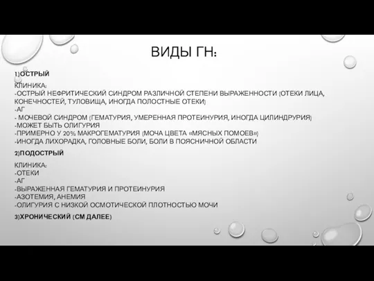 ВИДЫ ГН: 1)ОСТРЫЙ КЛИНИКА: -ОСТРЫЙ НЕФРИТИЧЕСКИЙ СИНДРОМ РАЗЛИЧНОЙ СТЕПЕНИ ВЫРАЖЕННОСТИ