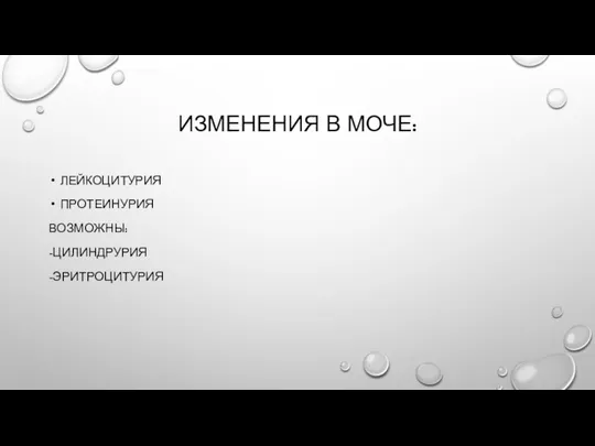 ИЗМЕНЕНИЯ В МОЧЕ: ЛЕЙКОЦИТУРИЯ ПРОТЕИНУРИЯ ВОЗМОЖНЫ: -ЦИЛИНДРУРИЯ -ЭРИТРОЦИТУРИЯ