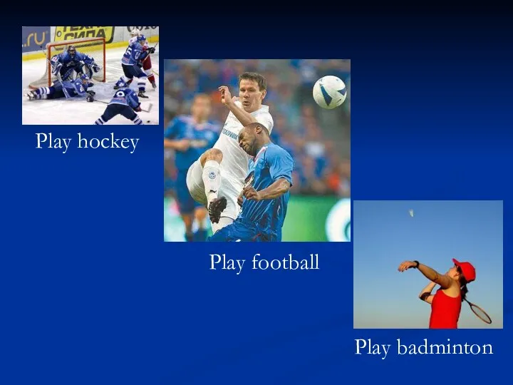 Play hockey Play football Play badminton
