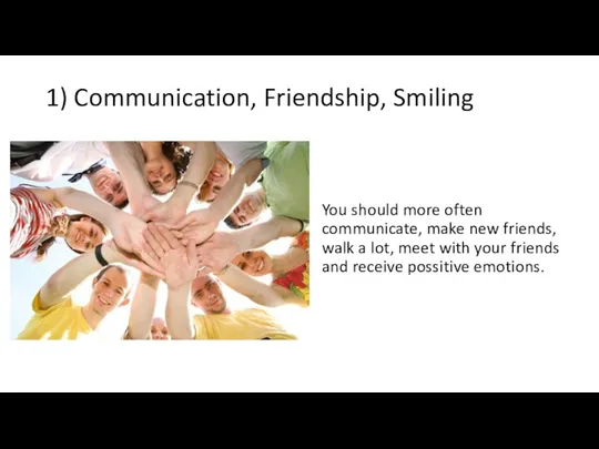 1) Communication, Friendship, Smiling You should more often communicate, make