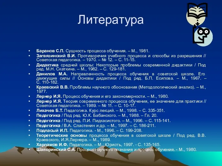 Литература Баранов С.П. Сущность процесса обучения. – М., 1981. Загвязинский