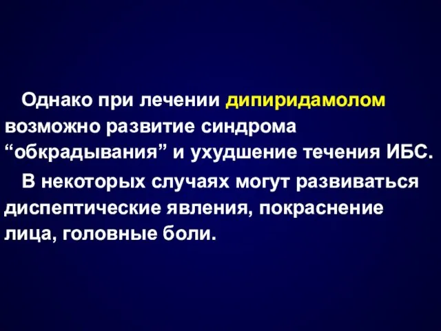 Однако при лечении дипиридамолом возможно развитие синдрома “обкрадывания” и ухудшение