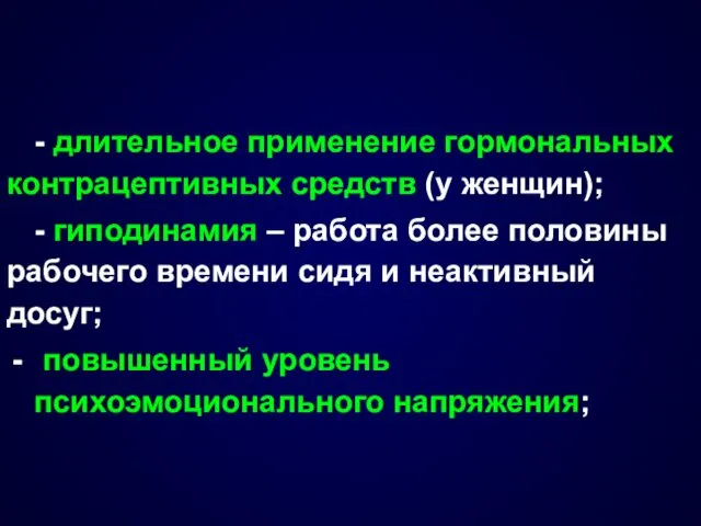 - длительное применение гормональных контрацептивных средств (у женщин); - гиподинамия