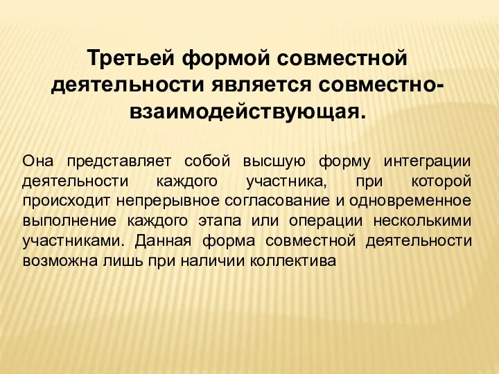 Третьей формой совместной деятельности является совместно-взаимодействующая. Она представляет собой высшую форму интеграции деятельности