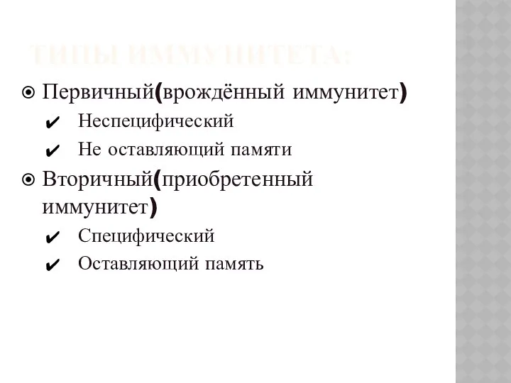 ТИПЫ ИММУНИТЕТА: Первичный(врождённый иммунитет) Неспецифический Не оставляющий памяти Вторичный(приобретенный иммунитет) Специфический Оставляющий память