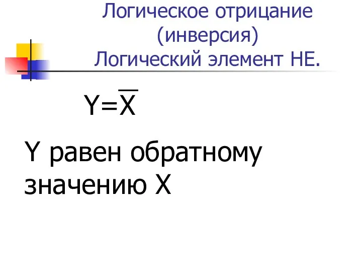 Логическое отрицание (инверсия) Логический элемент НЕ. Y=X Y равен обратному значению Х