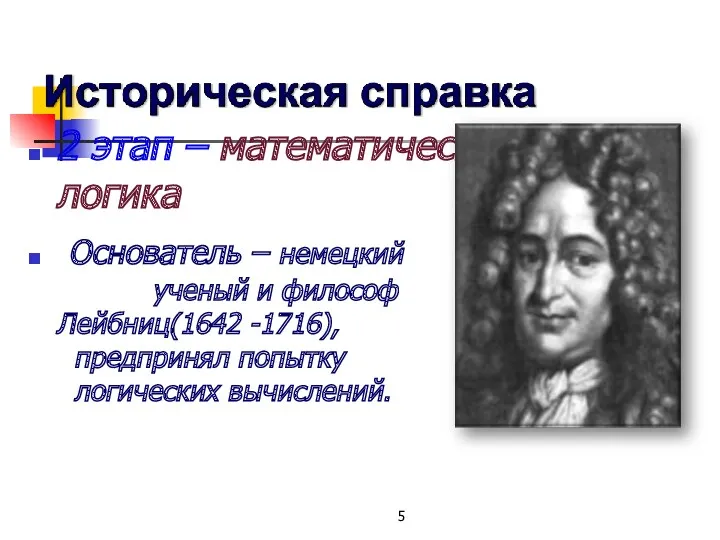 2 этап – математическая логика Основатель – немецкий ученый и философ Лейбниц(1642 -1716),