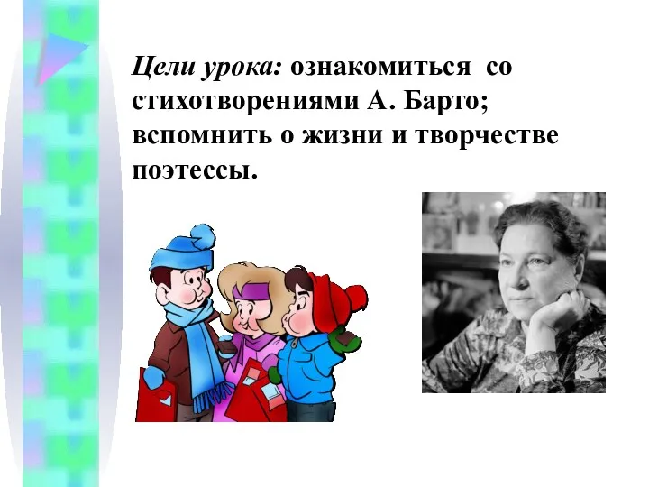 Цели урока: ознакомиться со стихотворениями А. Барто; вспомнить о жизни и творчестве поэтессы.