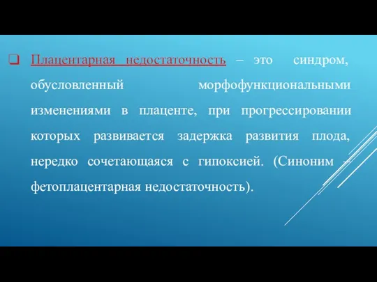 Плацентарная недостаточность – это синдром, обусловленный морфофункциональными изменениями в плаценте,