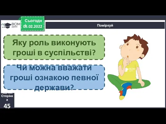 03.02.2022 Сьогодні Поміркуй Підручник. Сторінка 45 Яку роль виконують гроші