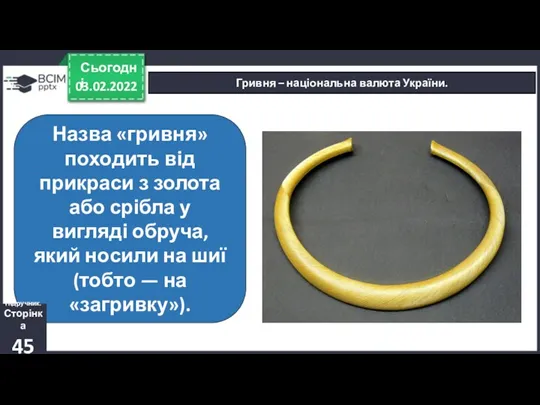 03.02.2022 Сьогодні Гривня – національна валюта України. Назва «гривня» походить від прикраси з