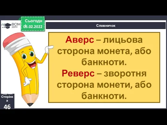 03.02.2022 Сьогодні Словничок Підручник. Сторінка 46 Аверс – лицьова сторона монета, або банкноти.